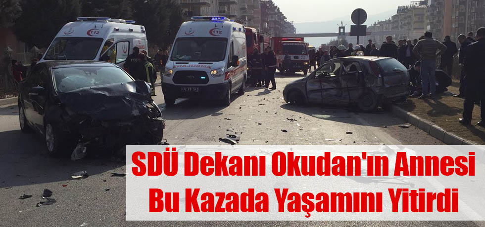 SDÜ Dekanı Okudan'ın Annesi Bu Kazada Yaşamını Yitirdi