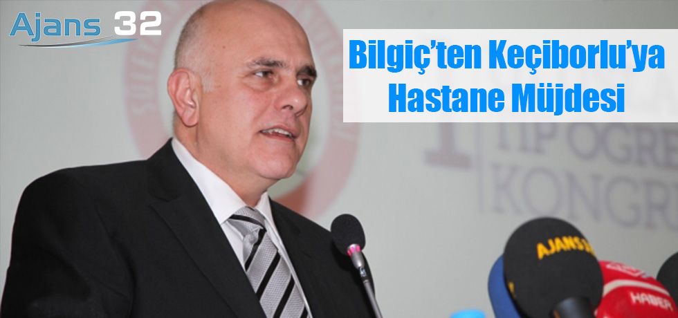Bilgiç'ten Keçiborlu'ya Hastane Müjdesi
