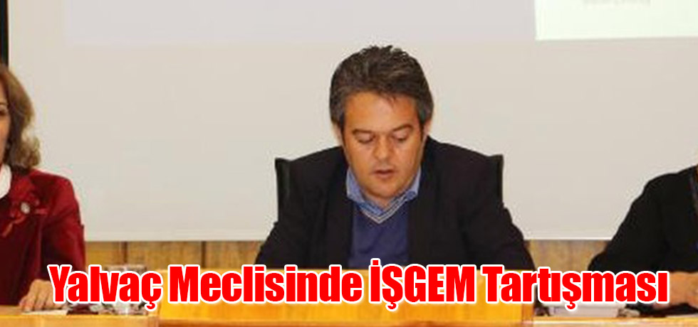 Yalvaç Meclisinde İŞGEM Tartışması