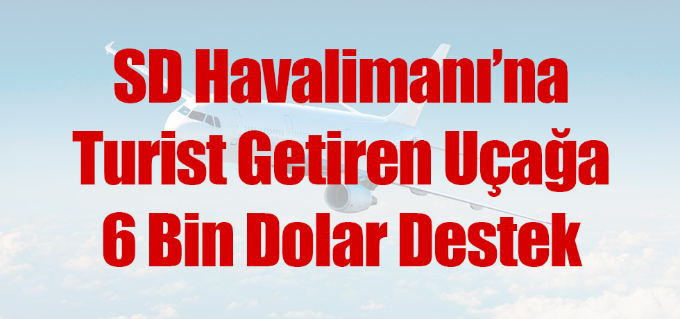 SD Havalimanına Turist Getiren Uçağa 6 Bin Dolar Destek