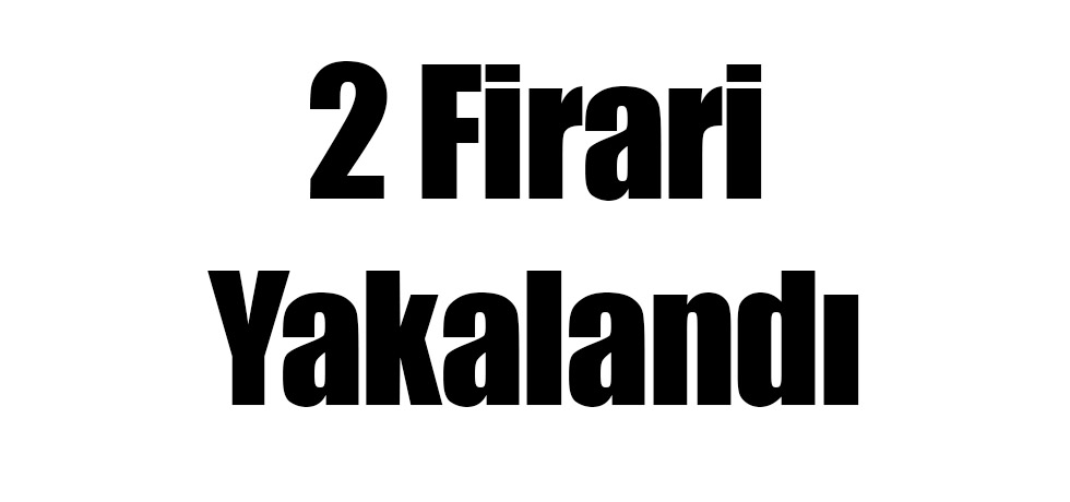 2 Firari Yakalandı