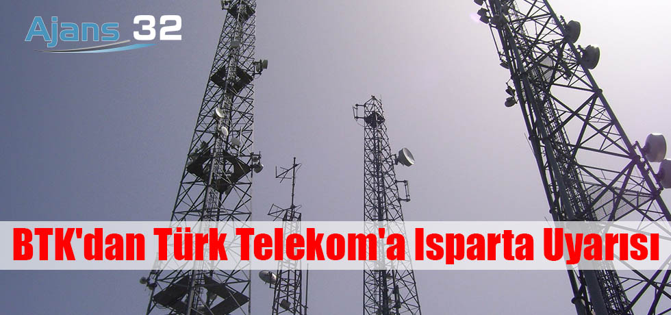 BTK'dan Türk Telekom'a Isparta Uyarısı