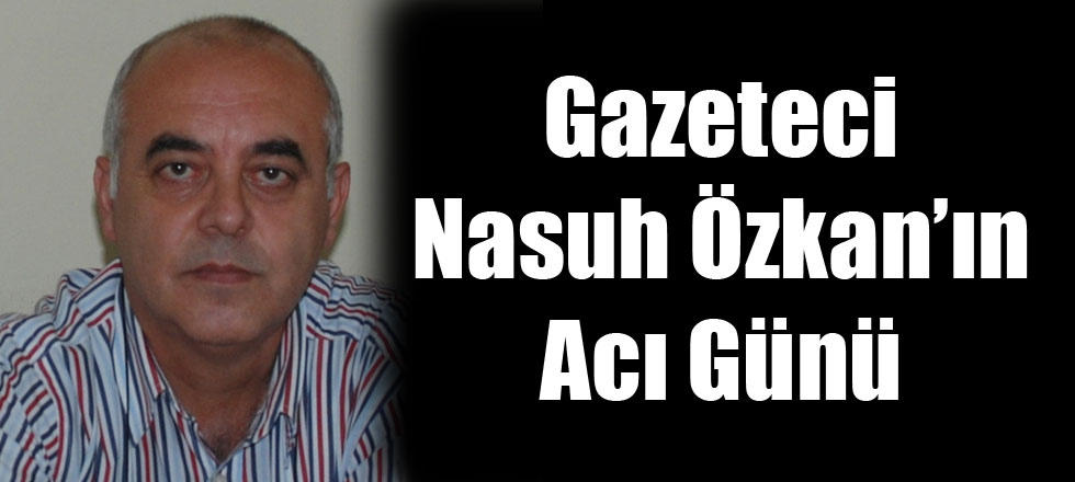 Nasuh Özkan’ın Acı Günü