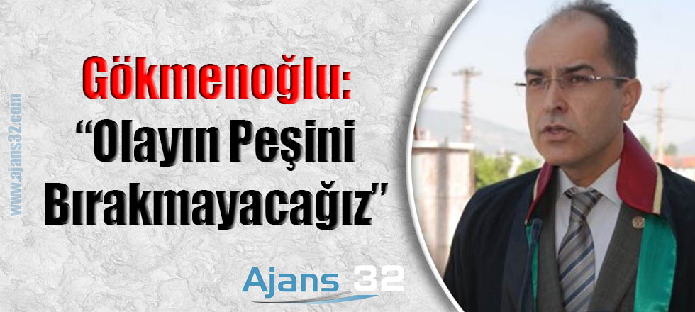 Gökmenoğlu: " Olayın Peşini Bırakmayacağız"