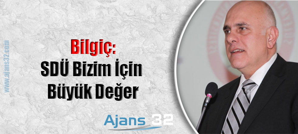 Bilgiç: SDÜ Bizim İçin Büyük Değer