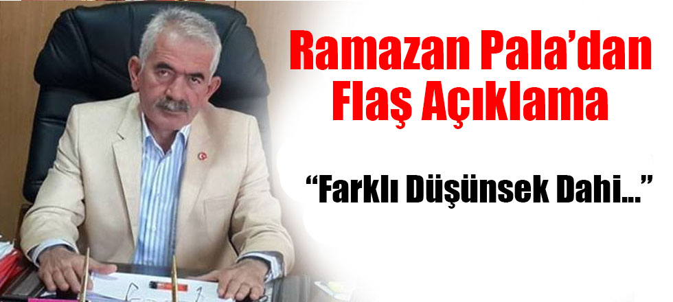 Ramazan Pala'dan Flaş Açıklama: " Farklı Düşünsek Dahi..."