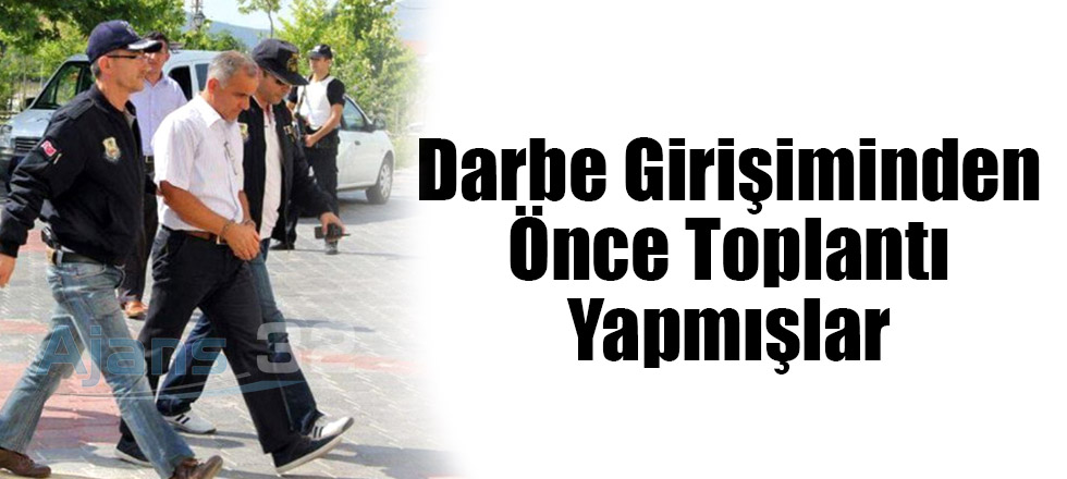 Darbe Girişiminden Önce Toplantı Yapmışlar