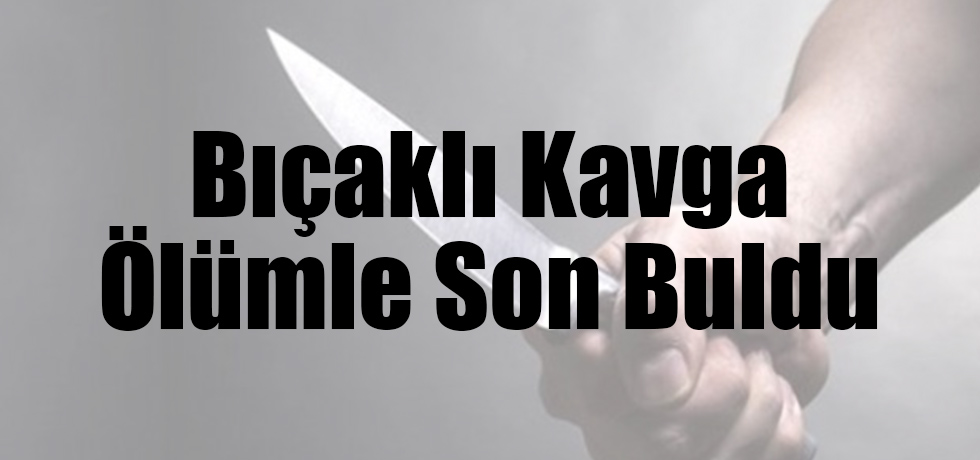 Bıçaklı Kavga Ölümle Son Buldu