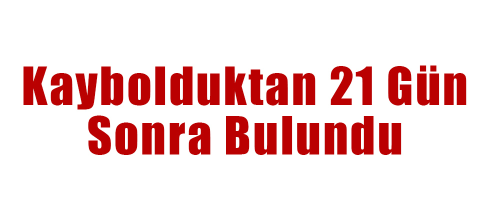 Kaybolduktan 21 Gün Sonra Bulundu