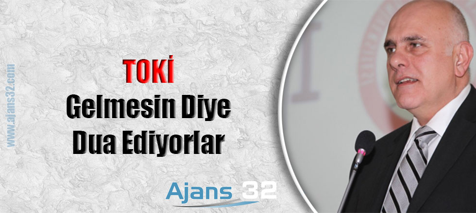 TOKİ Gelmesin Diye Dua Ediyorlar