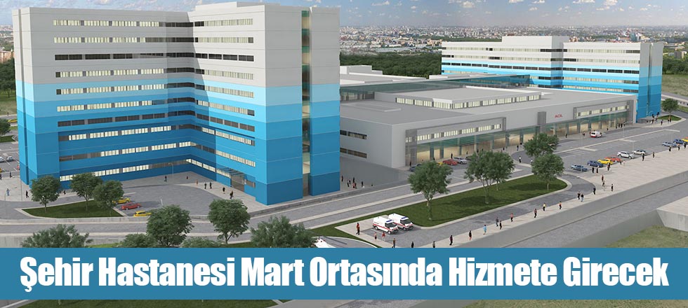 Şehir Hastanesi Mart Ortasında Hizmete Girecek