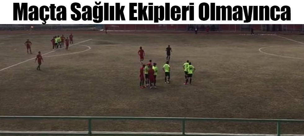 Maçta Sağlık Ekipleri Olmayınca