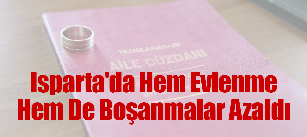 Isparta'da Hem Evlenme Hem De Boşanmalar Azaldı
