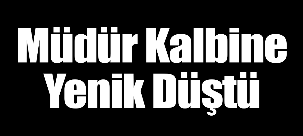 Müdür Kalbine Yenik Düştü