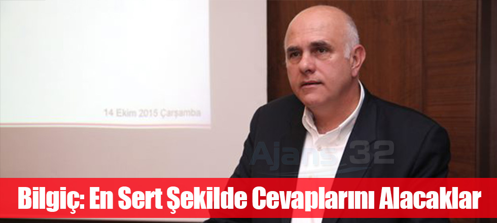 Bilgiç: En Sert Şekilde Cevaplarını Alacaklar