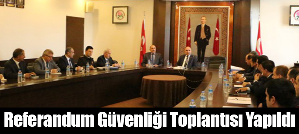 Referandum Güvenliği Toplantısı Yapıldı