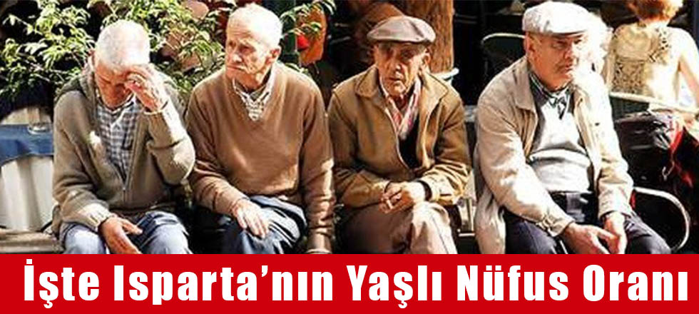 İşte Isparta'nın Yaşlı Nüfus Oranı
