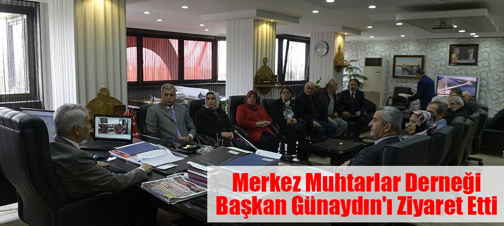 Merkez Muhtarlar Derneği Başkan Günaydın'ı Ziyaret Etti