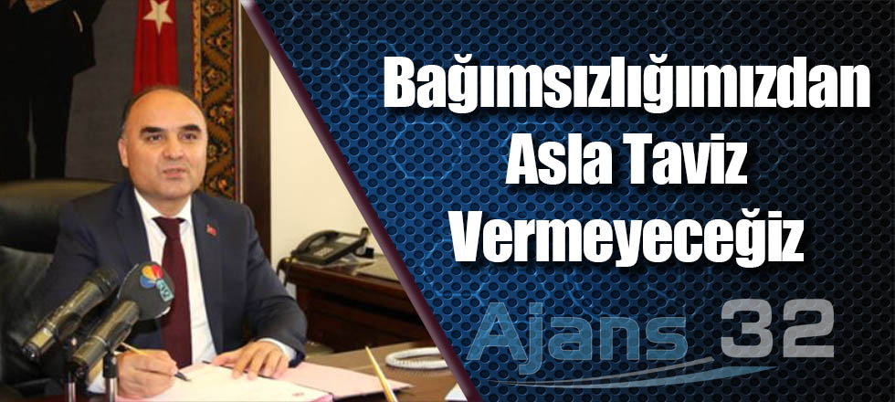 Bağımsızlığımızdan Asla Taviz Vermeyeceğiz
