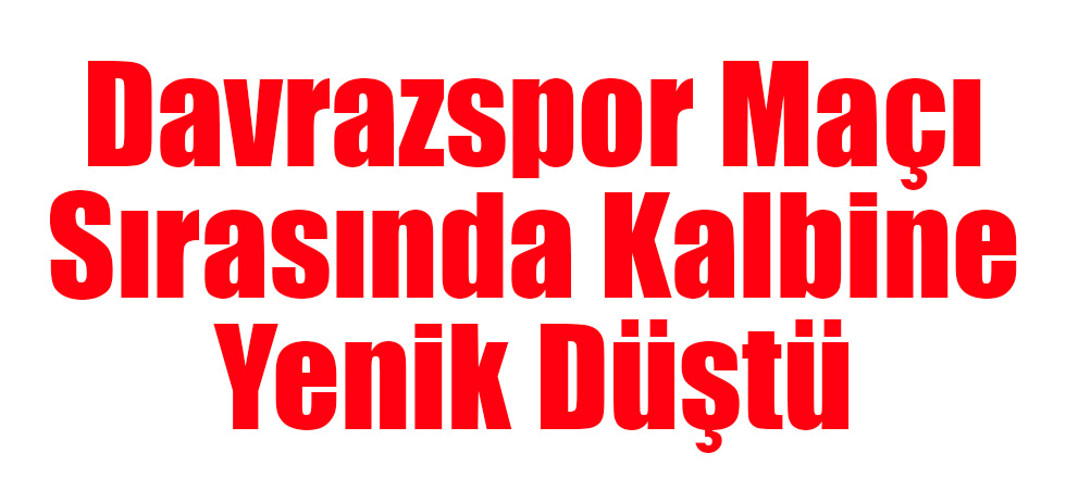 Davrazspor Maçı Sırasında Kalbine Yenik Düştü