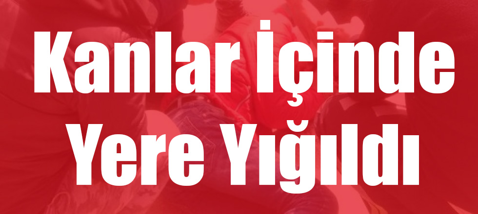 Kanlar İçinde Yere Yığıldı