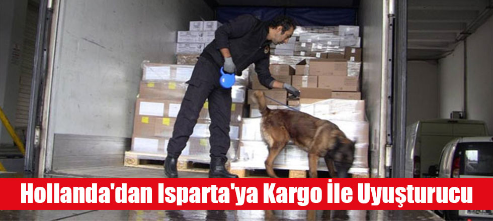 Hollanda'dan Isparta'ya Kargo İle Uyuşturucu
