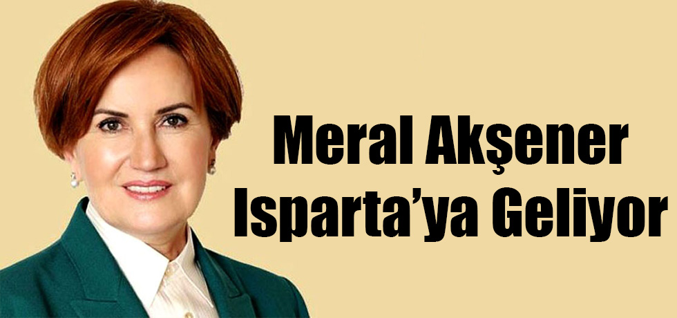 Meral Akşener Isparta'ya Geliyor