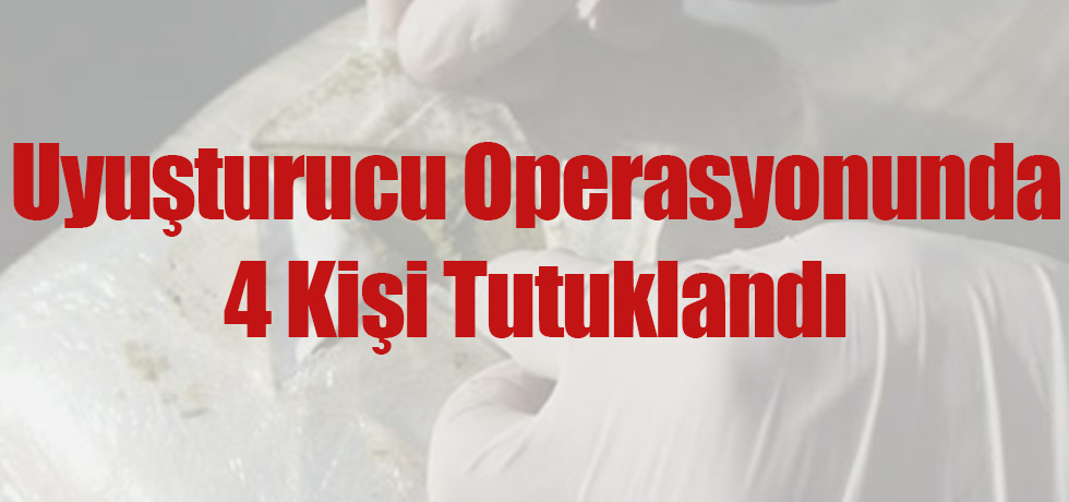 Uyuşturucu Operasyonunda 4 Kişi Tutuklandı