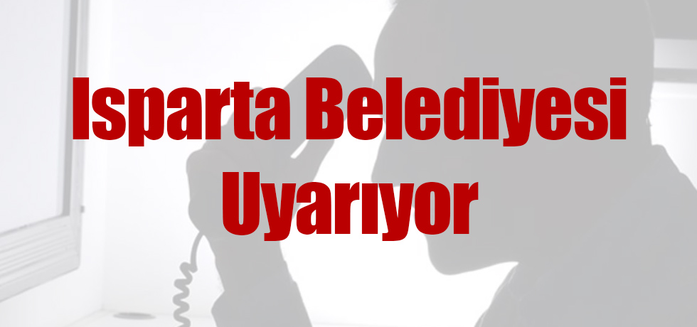 Isparta Belediyesi Uyarıyor