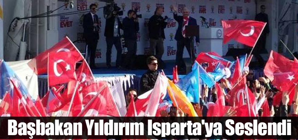 Başbakan Yıldırım Isparta'ya Seslendi