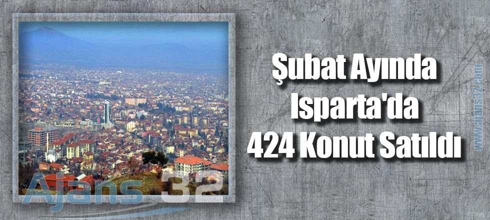 Şubat Ayında Isparta'da 424 Konut Satıldı