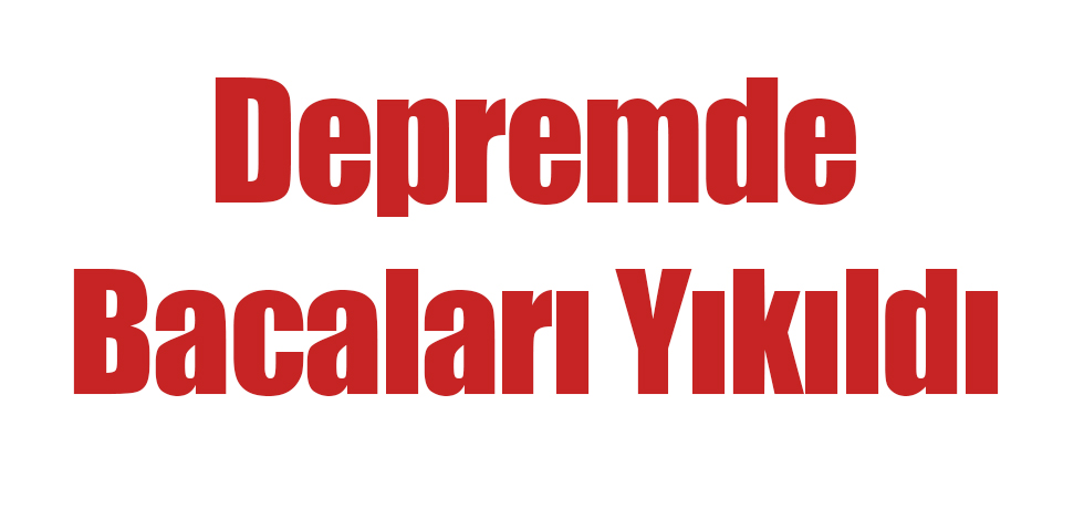 Depremde Evlerin Bacaları Yıkıldı