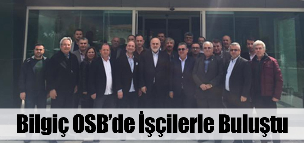 Bilgiç OSB'de İşçilerle Buluştu