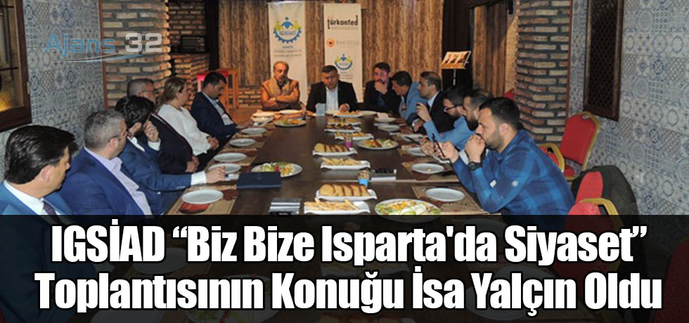 IGSİAD “Biz Bize Isparta'da Siyaset” Toplantısının Konuğu İsa Yalçın Oldu