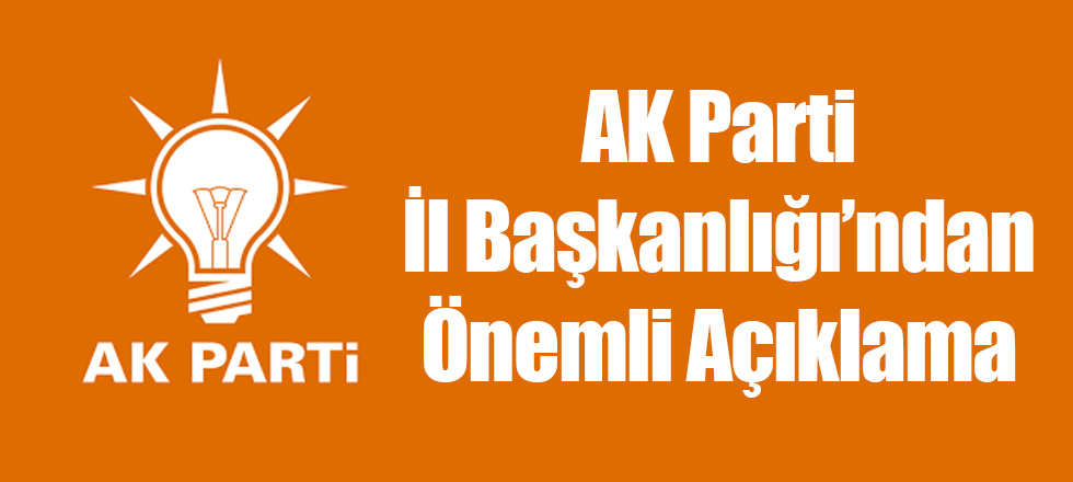 AK Parti İl Başkanlığı'ndan Önemli Açıklama