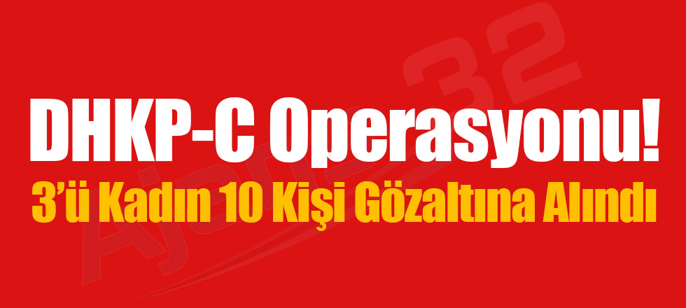 DHKP-C Operasyonu! 10 Gözaltı