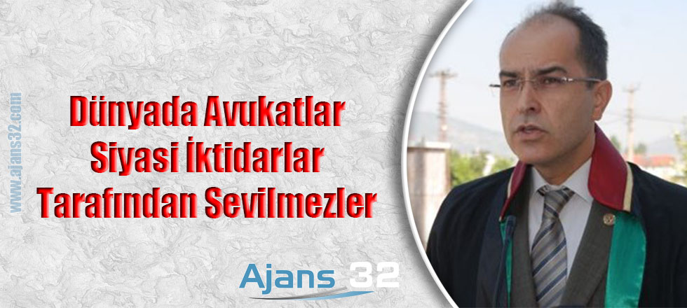 Dünyada Avukatlar Siyasi İktidarlar Tarafından Sevilmezler