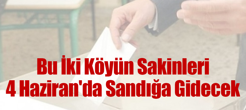 Bu İki Köyün Sakinleri 4 Haziran'da Sandığa Gidecek