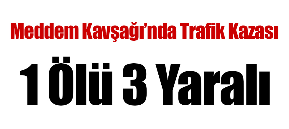 MEDDEM Kavşağı'nda Trafik Kazası! Ölü ve Yaralılar Var