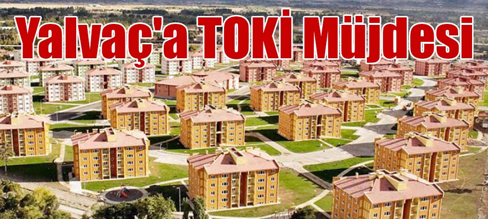 Yalvaç'a TOKİ Müjdesi