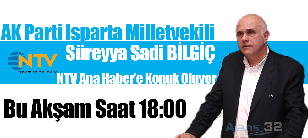 Isparta Milletvekili Bilgiç NTV Ana Haber'e Konuk Oluyor