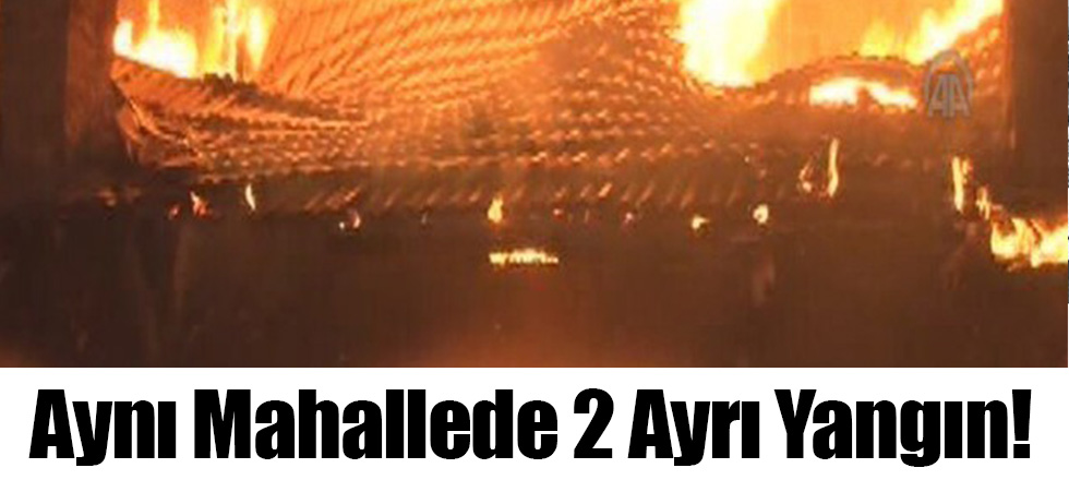 Aynı Mahallede 2 Ayrı Yangın