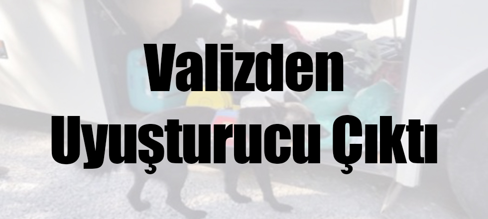 Valizden Uyuşturucu Çıktı