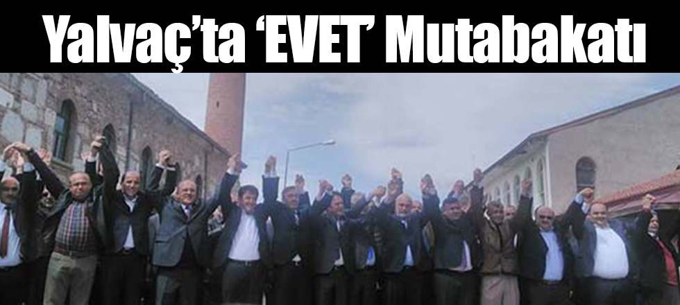 Yalvaç'ta Evet Mutabakatı