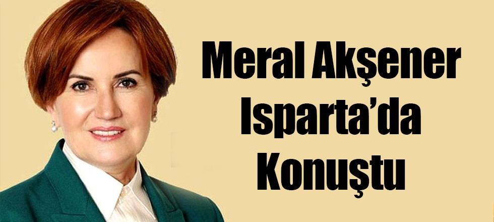 Meral Akşener Isparta'da Konuştu