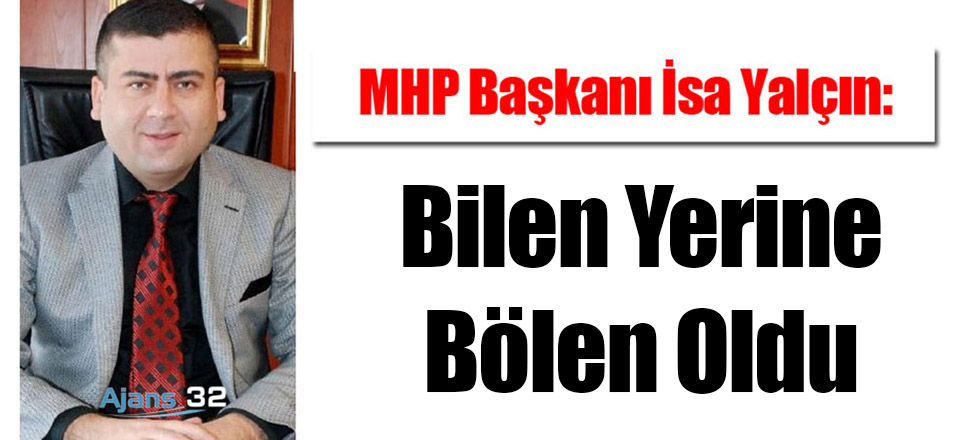 İsa Yalçın: "Bilen Yerine Bölen Oldu"