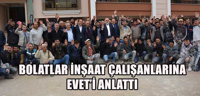 Bolatlar İnşaat Çalışanlarına Evet'i Anlattı