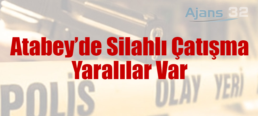 Atabey'de Silahlı Çatışma, Yaralılar Var