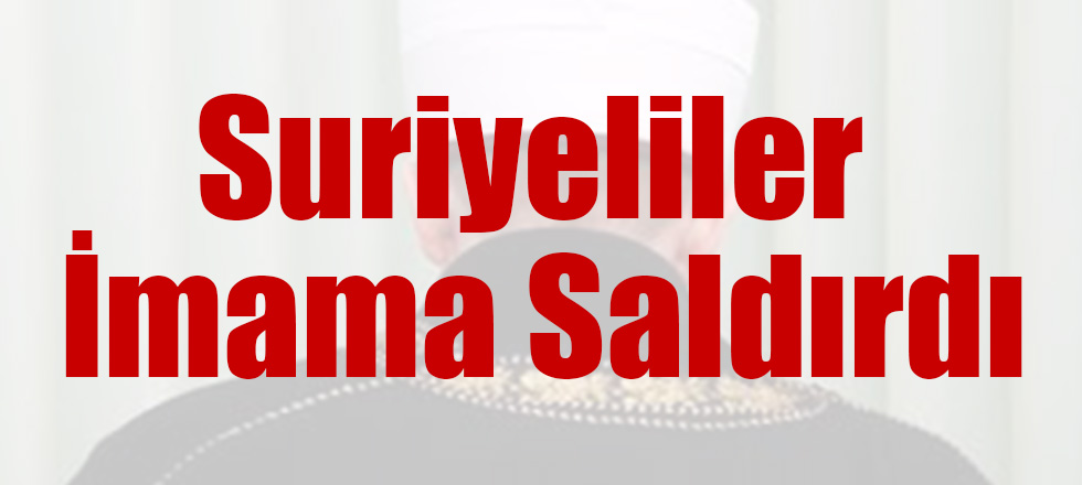 Suriyeliler İmama Saldırdı