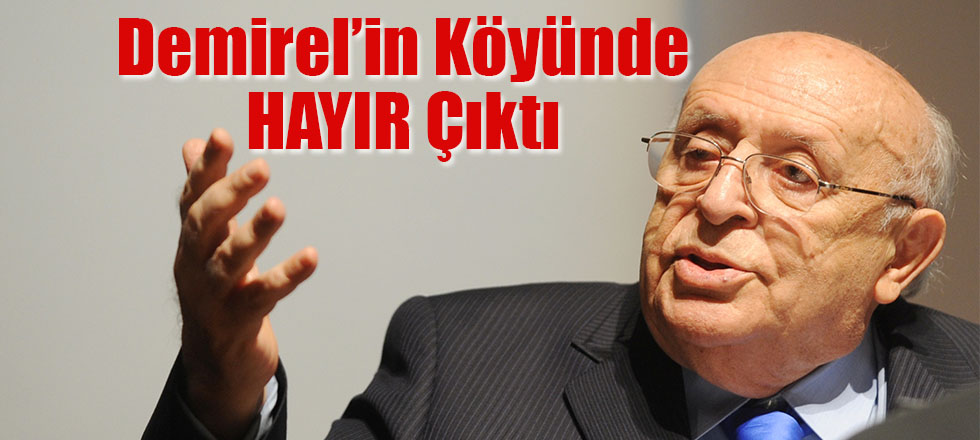 Demirel'in Köyünde HAYIR Çıktı